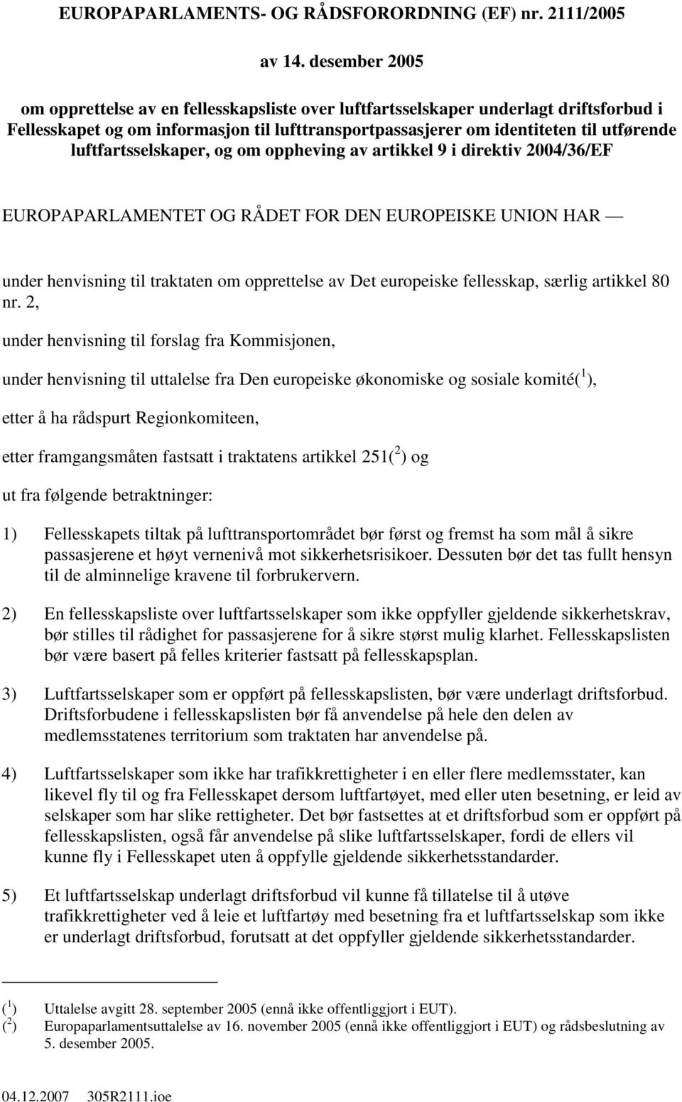 luftfartsselskaper, og om oppheving av artikkel 9 i direktiv 2004/36/EF EUROPAPARLAMENTET OG RÅDET FOR DEN EUROPEISKE UNION HAR under henvisning til traktaten om opprettelse av Det europeiske