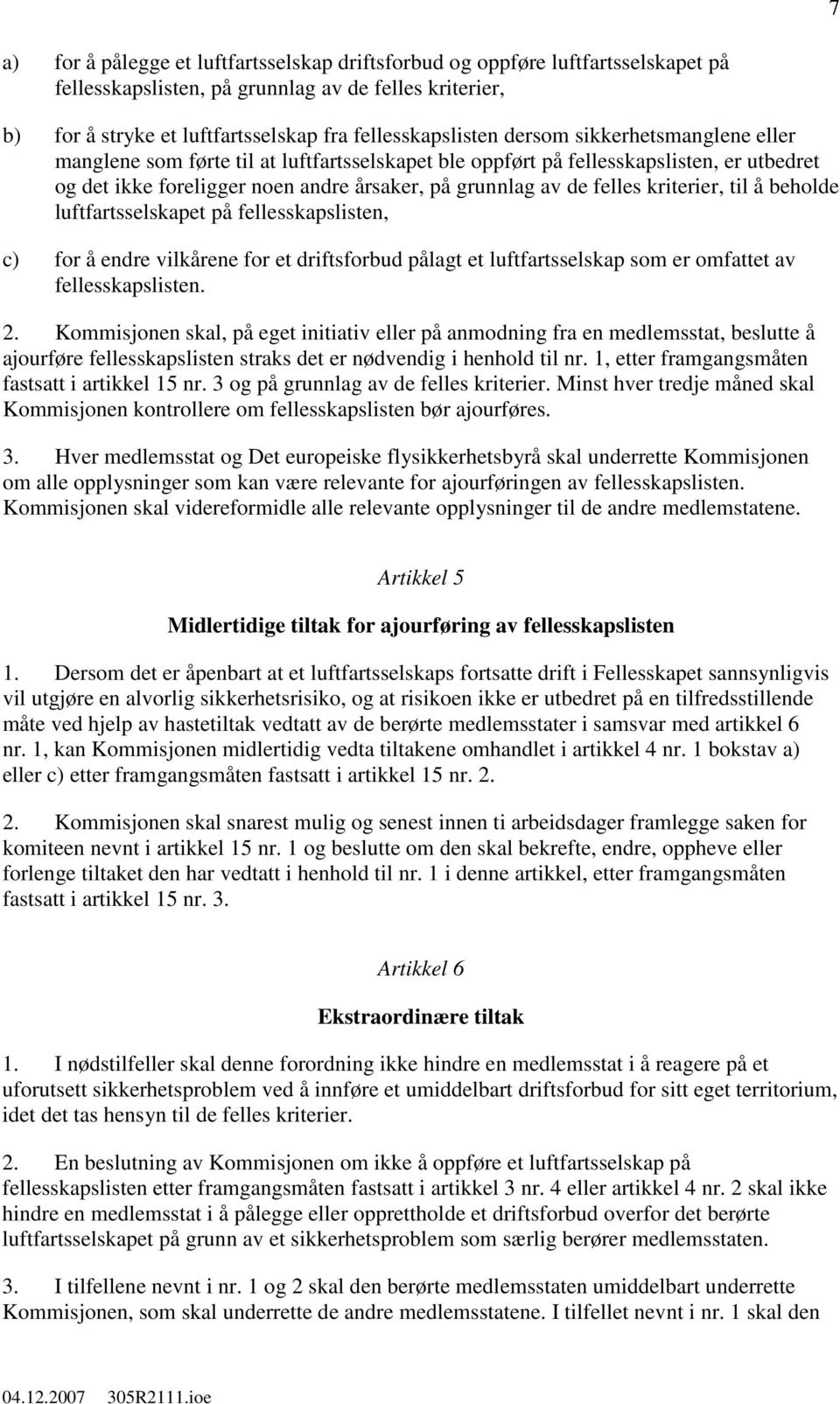 kriterier, til å beholde luftfartsselskapet på fellesskapslisten, c) for å endre vilkårene for et driftsforbud pålagt et luftfartsselskap som er omfattet av fellesskapslisten. 2.