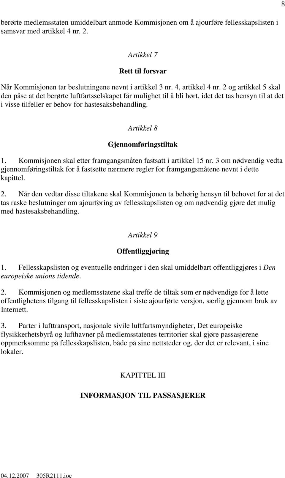 2 og artikkel 5 skal den påse at det berørte luftfartsselskapet får mulighet til å bli hørt, idet det tas hensyn til at det i visse tilfeller er behov for hastesaksbehandling.