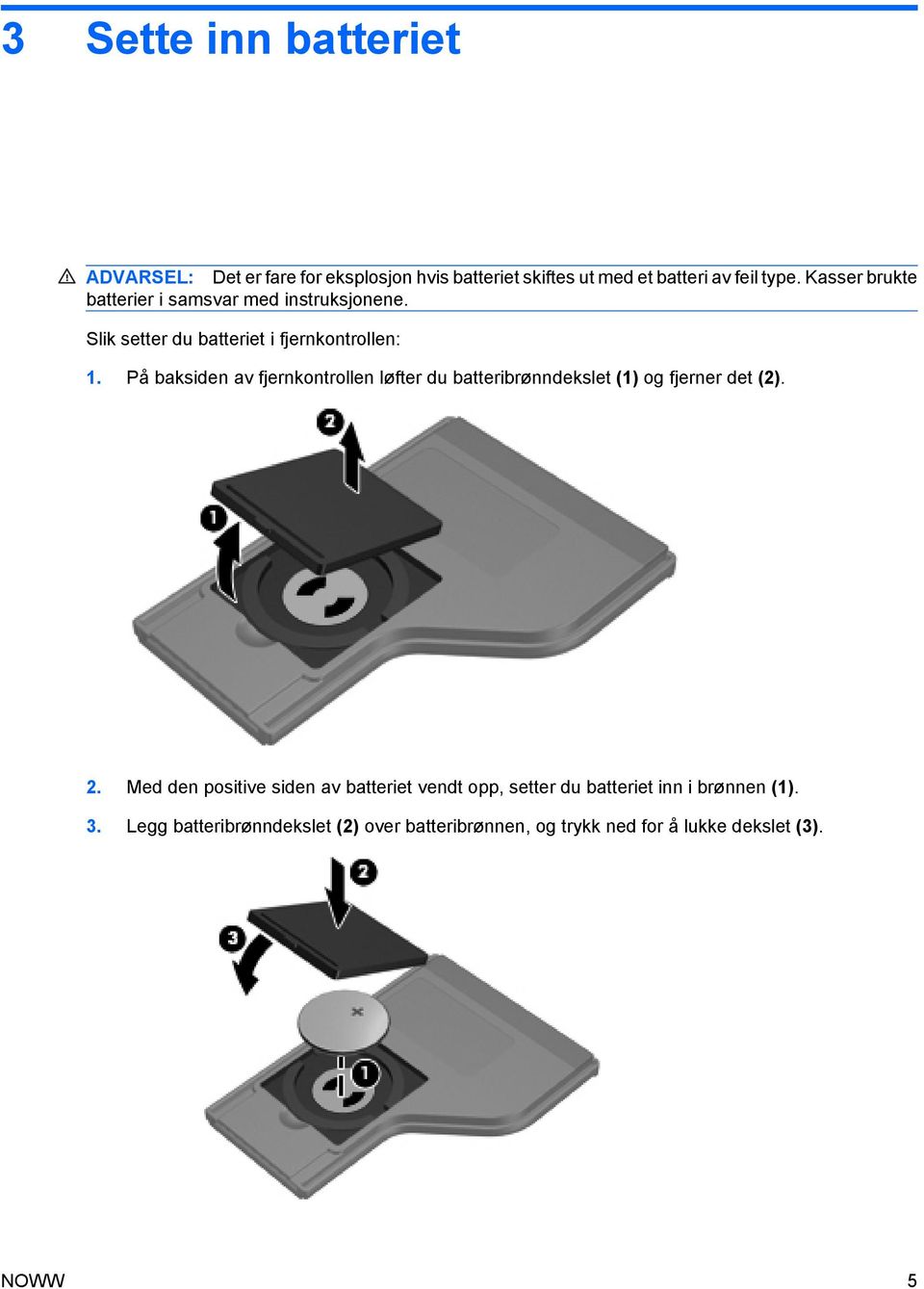 På baksiden av fjernkontrollen løfter du batteribrønndekslet (1) og fjerner det (2). 2.