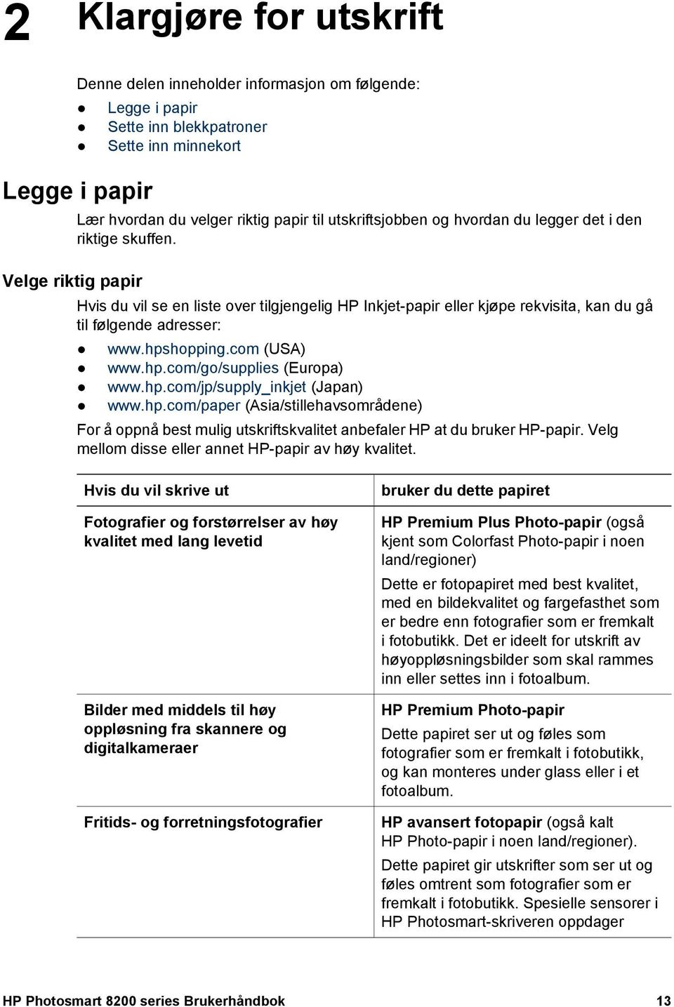 com (USA) www.hp.com/go/supplies (Europa) www.hp.com/jp/supply_inkjet (Japan) www.hp.com/paper (Asia/stillehavsområdene) For å oppnå best mulig utskriftskvalitet anbefaler HP at du bruker HP-papir.