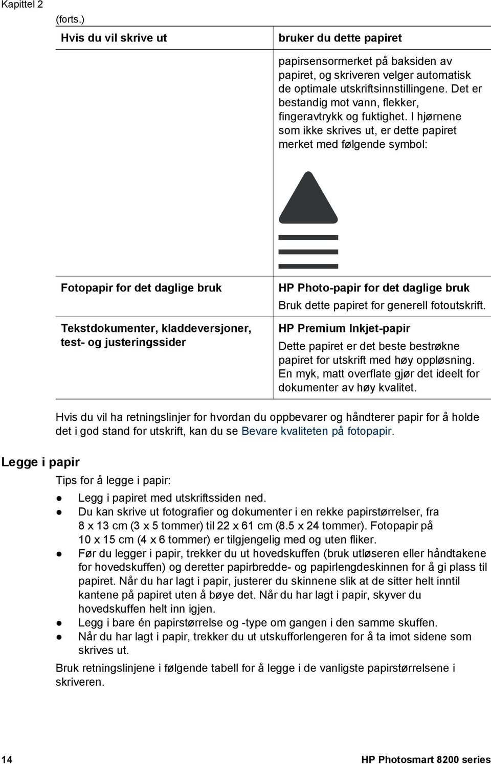 I hjørnene som ikke skrives ut, er dette papiret merket med følgende symbol: Fotopapir for det daglige bruk Tekstdokumenter, kladdeversjoner, test- og justeringssider HP Photo-papir for det daglige