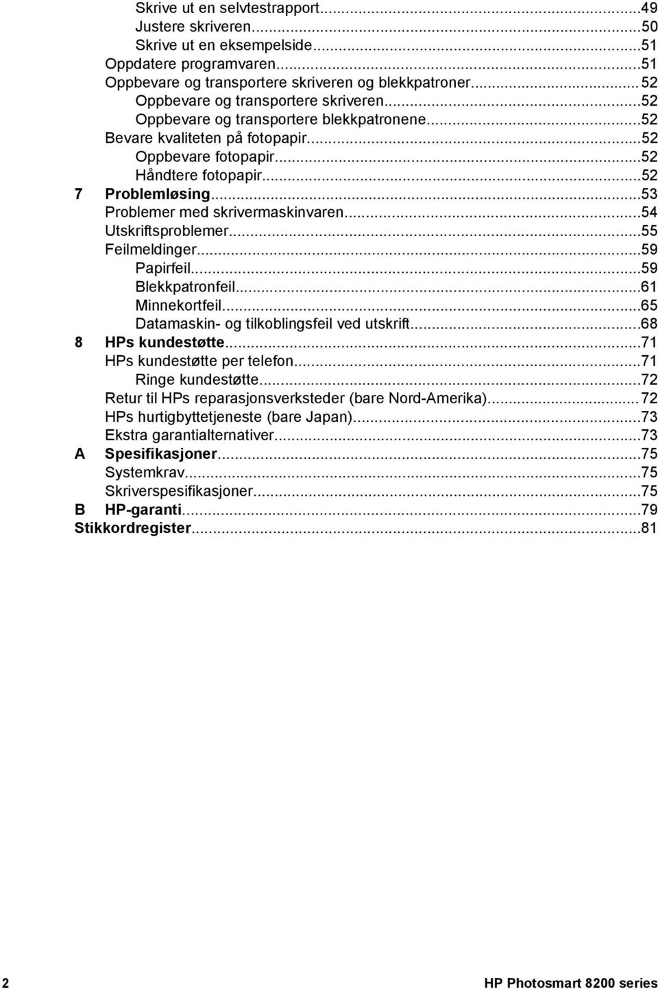 ..53 Problemer med skrivermaskinvaren...54 Utskriftsproblemer...55 Feilmeldinger...59 Papirfeil...59 Blekkpatronfeil...61 Minnekortfeil...65 Datamaskin- og tilkoblingsfeil ved utskrift.