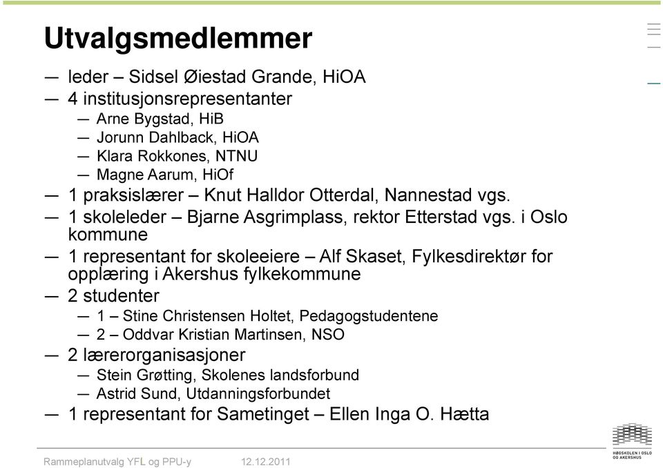 i Oslo kommune 1 representant for skoleeiere Alf Skaset, Fylkesdirektør for opplæring i Akershus fylkekommune 2 studenter 1 Stine Christensen Holtet,