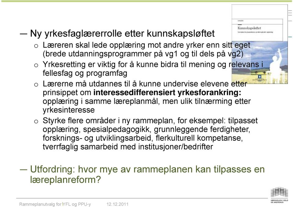 yrkesforankring: opplæring i samme læreplanmål, men ulik tilnærming etter yrkesinteresse o Styrke flere områder i ny rammeplan, for eksempel: tilpasset opplæring, spesialpedagogikk,