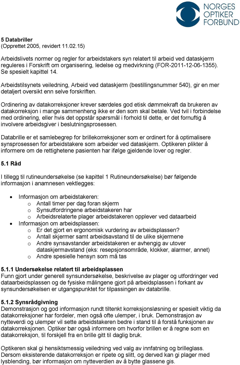 Se spesielt kapittel 14. Arbeidstilsynets veiledning, Arbeid ved dataskjerm (bestillingsnummer 540), gir en mer detaljert oversikt enn selve forskriften.