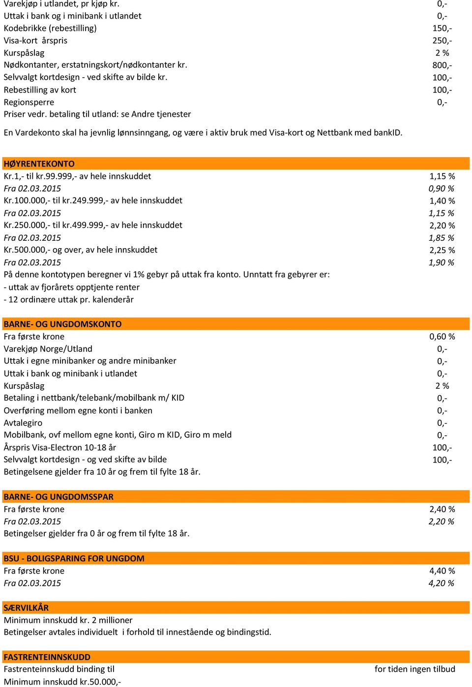 betaling til utland: se Andre tjenester En Vardekonto skal ha jevnlig lønnsinngang, og være i aktiv bruk med Visa-kort og Nettbank med bankid. HØYRENTEKONTO Kr.1,- til kr.99.