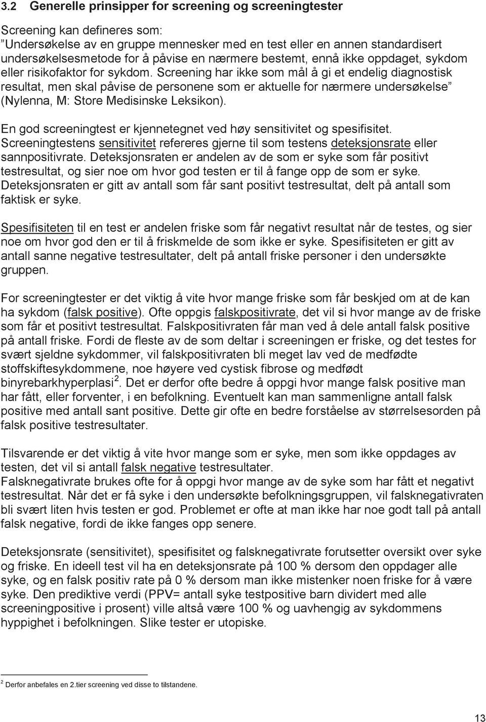 Screening har ikke som mål å gi et endelig diagnostisk resultat, men skal påvise de personene som er aktuelle for nærmere undersøkelse (Nylenna, M: Store Medisinske Leksikon).