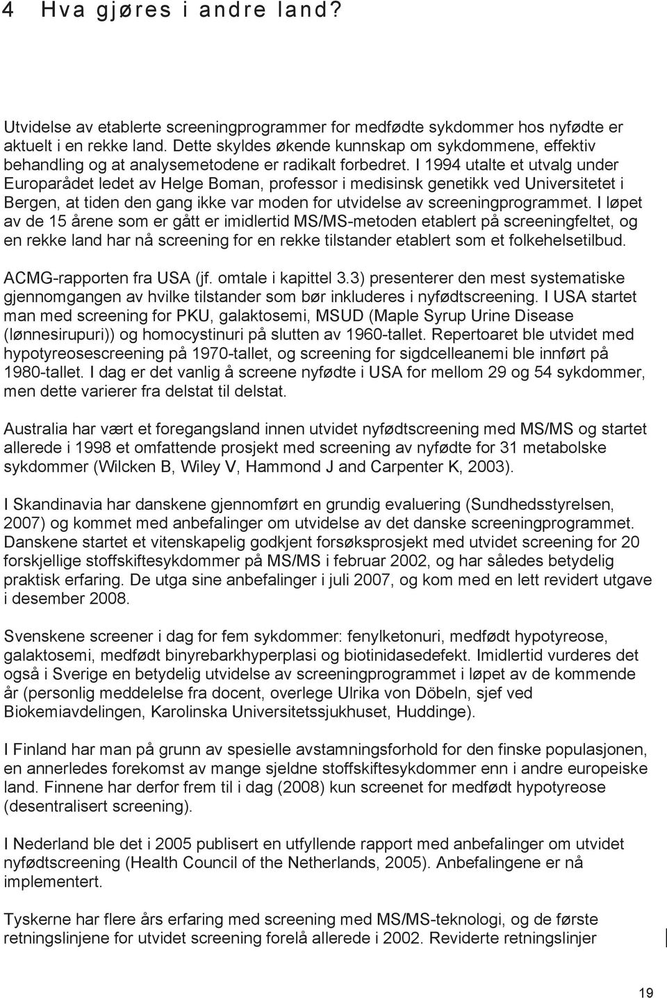 I 1994 utalte et utvalg under Europarådet ledet av Helge Boman, professor i medisinsk genetikk ved Universitetet i Bergen, at tiden den gang ikke var moden for utvidelse av screeningprogrammet.