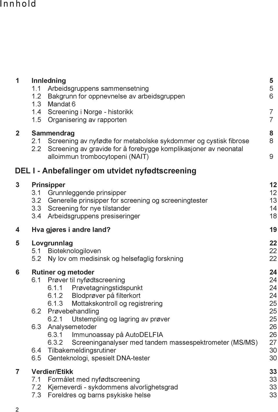 2 Screening av gravide for å forebygge komplikasjoner av neonatal alloimmun trombocytopeni (NAIT) 9 DEL I - Anbefalinger om utvidet nyfødtscreening 3 Prinsipper 12 3.1 Grunnleggende prinsipper 12 3.