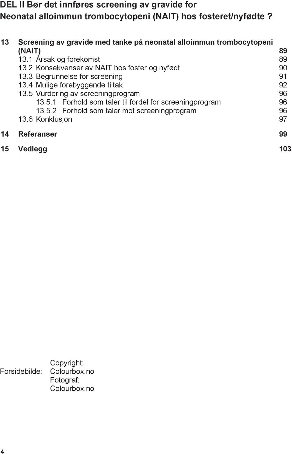 2 Konsekvenser av NAIT hos foster og nyfødt 90 13.3 Begrunnelse for screening 91 13.4 Mulige forebyggende tiltak 92 13.