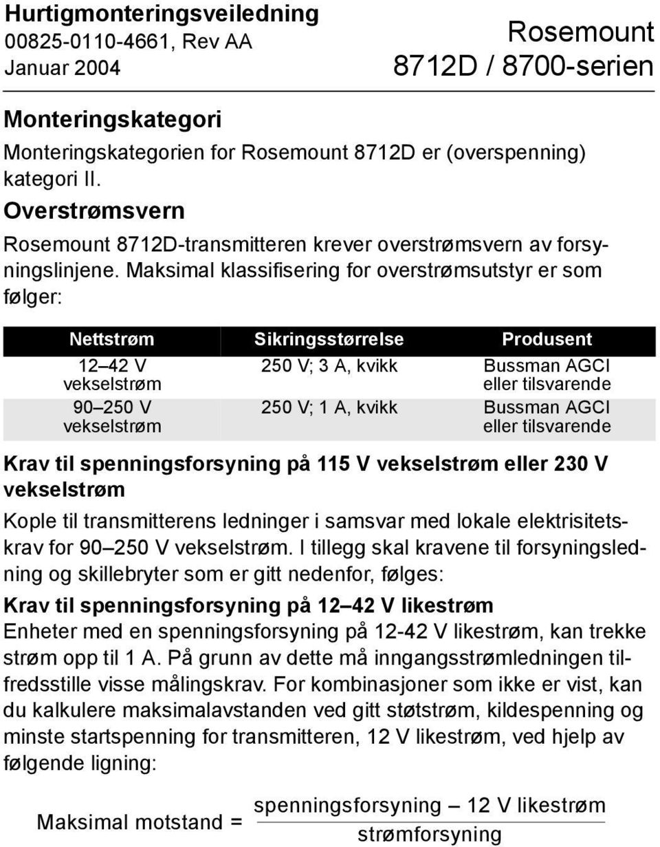 kvikk Bussman AGCI eller tilsvarende Krav til spenningsforsyning på 115 V vekselstrøm eller 230 V vekselstrøm Kople til transmitterens ledninger i samsvar med lokale elektrisitetskrav for 90 250 V