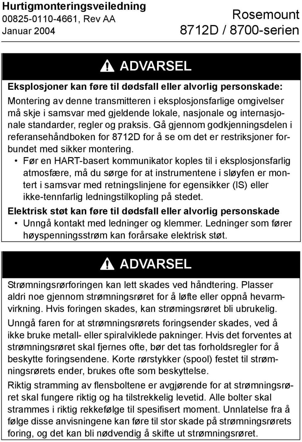 Før en HART-basert kommunikator koples til i eksplosjonsfarlig atmosfære, må du sørge for at instrumentene i sløyfen er montert i samsvar med retningslinjene for egensikker (IS) eller ikke-tennfarlig