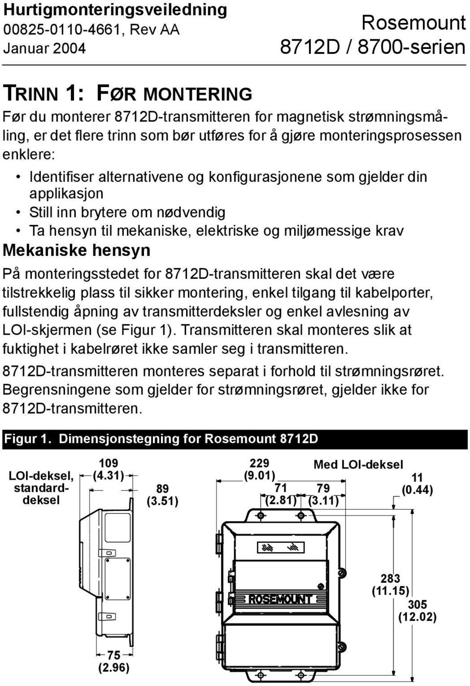 det være tilstrekkelig plass til sikker montering, enkel tilgang til kabelporter, fullstendig åpning av transmitterdeksler og enkel avlesning av LOI-skjermen (se Figur 1).