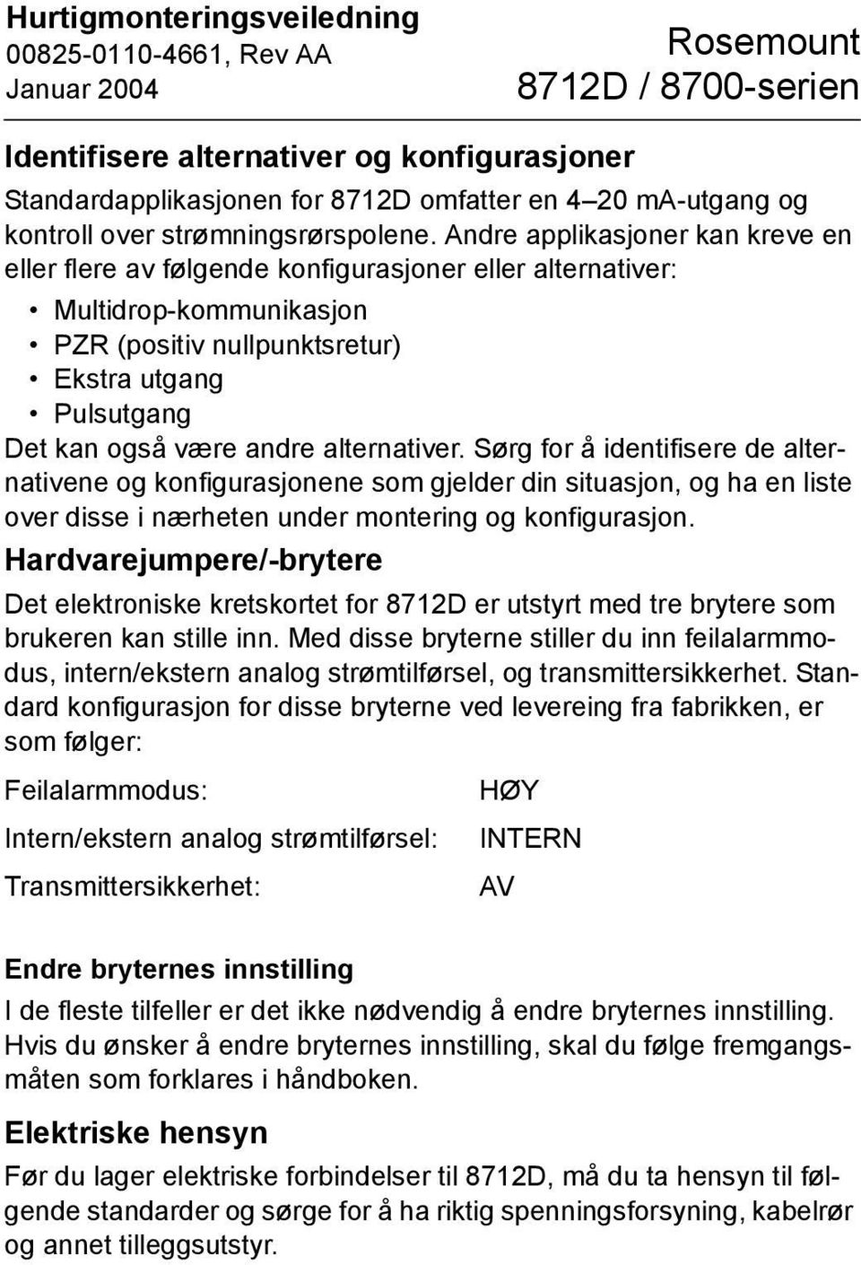 alternativer. Sørg for å identifisere de alternativene og konfigurasjonene som gjelder din situasjon, og ha en liste over disse i nærheten under montering og konfigurasjon.