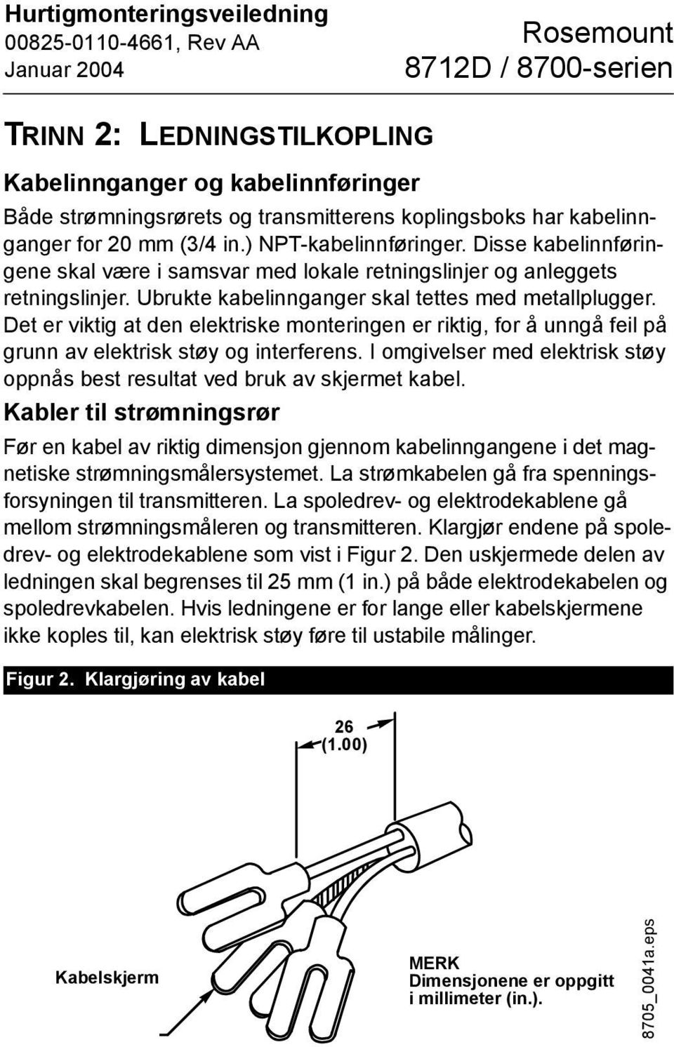 Det er viktig at den elektriske monteringen er riktig, for å unngå feil på grunn av elektrisk støy og interferens. I omgivelser med elektrisk støy oppnås best resultat ved bruk av skjermet kabel.