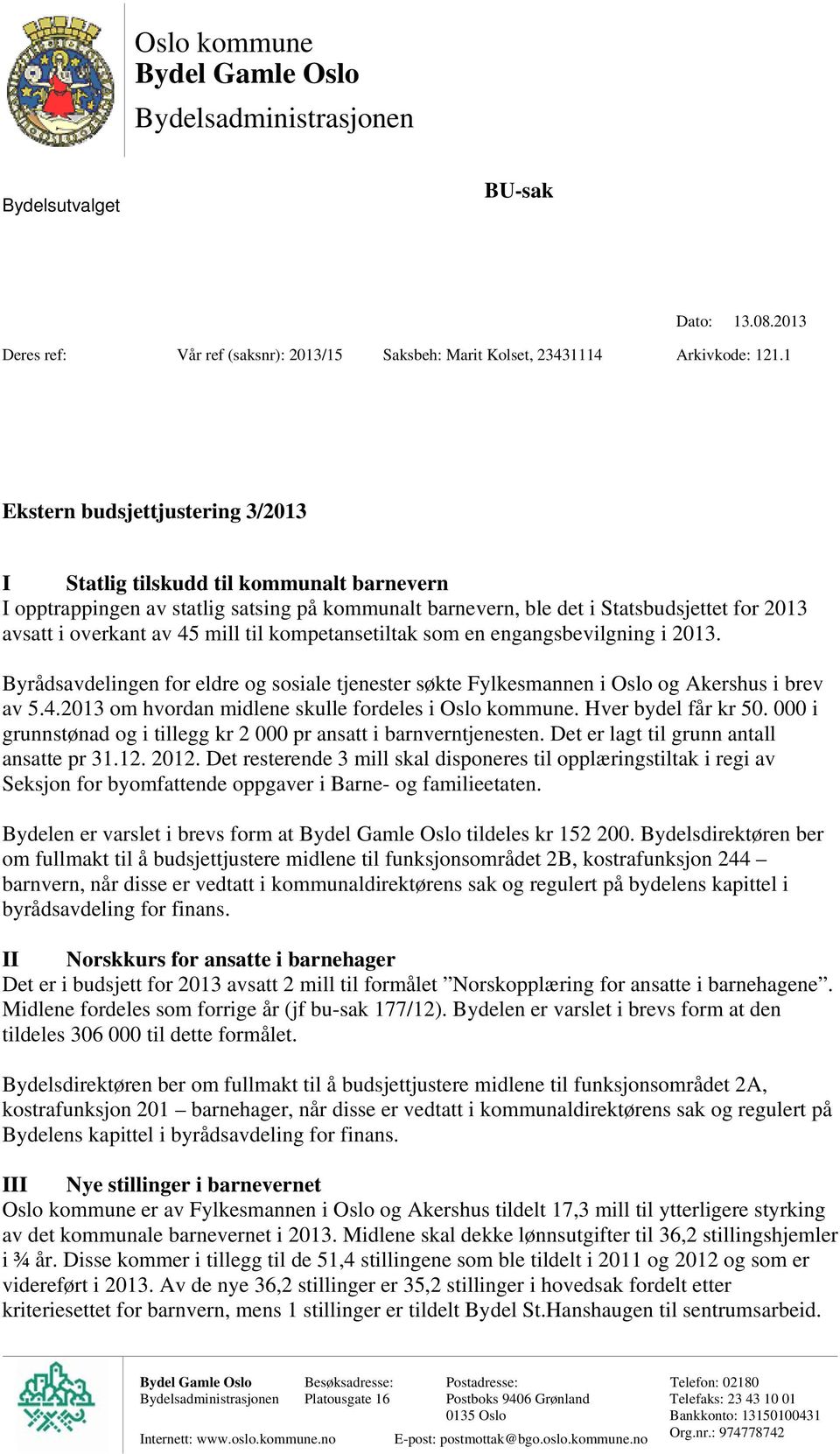 mill til kompetansetiltak som en engangsbevilgning i 2013. Byrådsavdelingen for eldre og sosiale tjenester søkte Fylkesmannen i Oslo og Akershus i brev av 5.4.