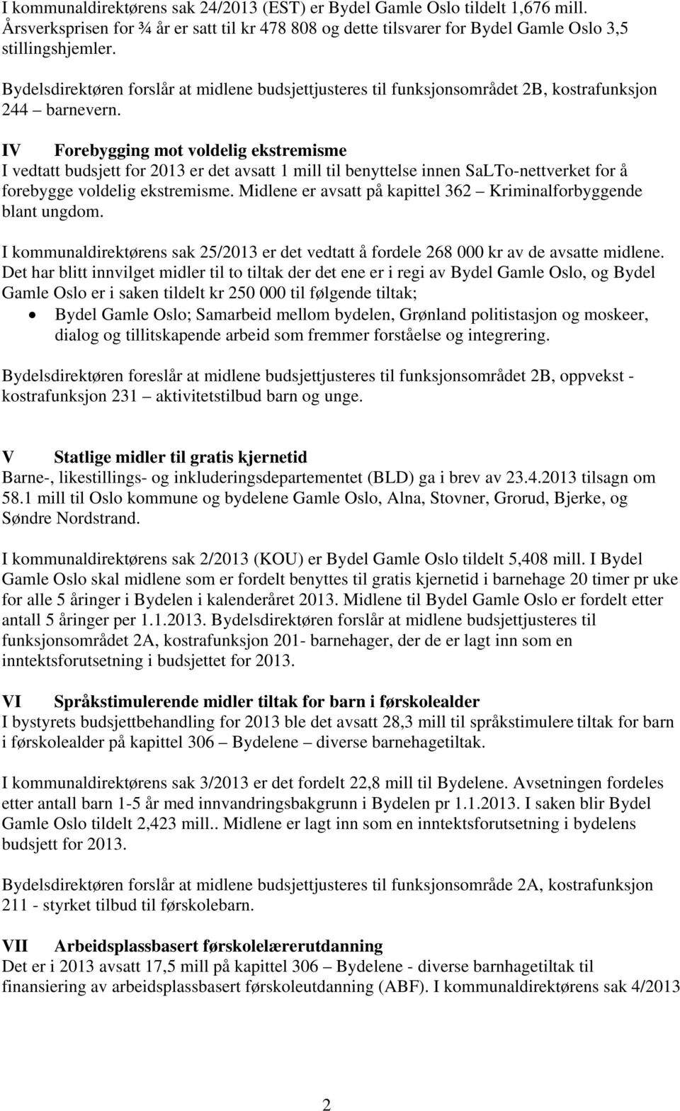 IV Forebygging mot voldelig ekstremisme I vedtatt budsjett for 2013 er det avsatt 1 mill til benyttelse innen SaLTo-nettverket for å forebygge voldelig ekstremisme.