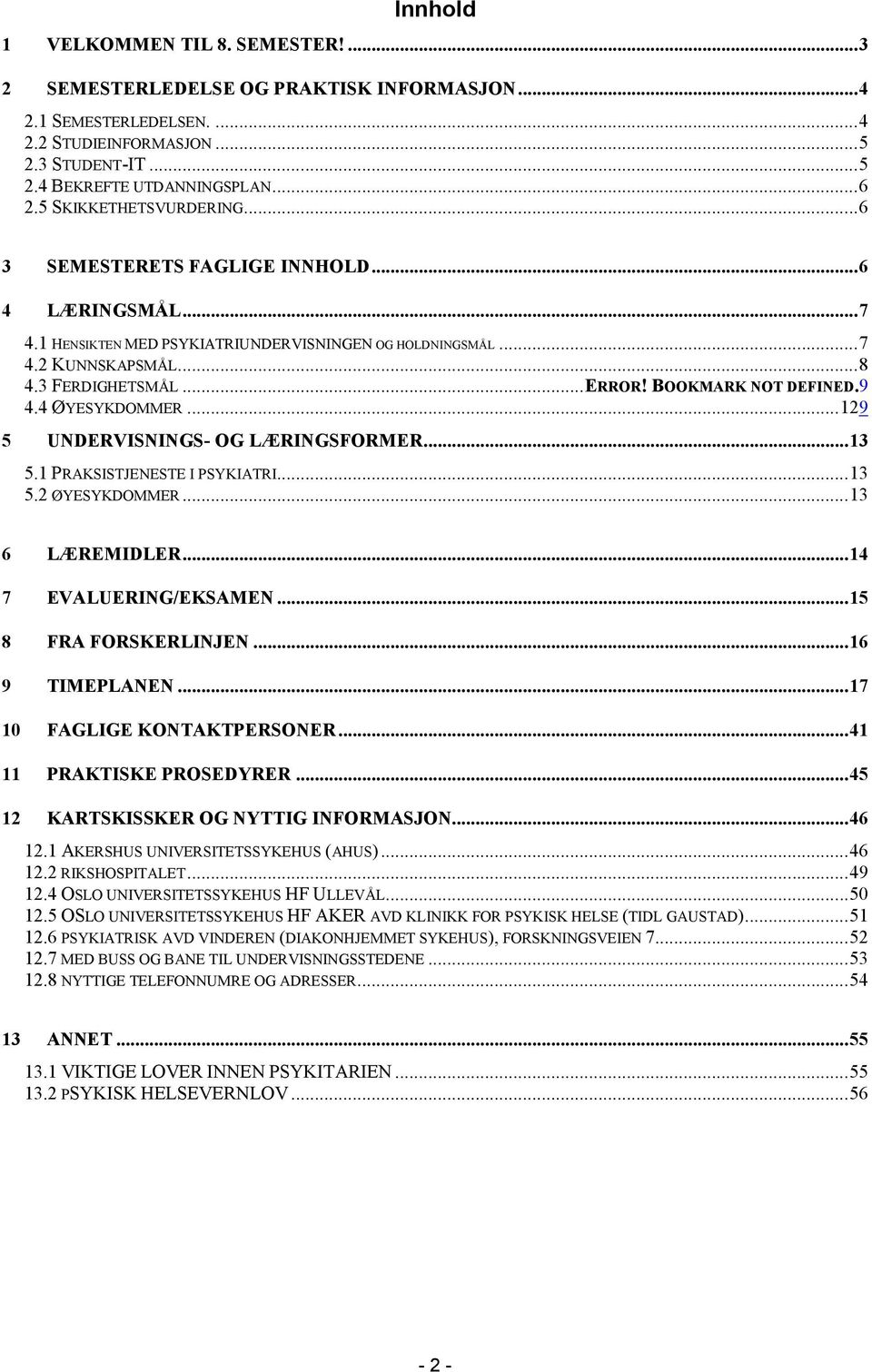 BOOKMARK NOT DEFINED.9 4.4 ØYESYKDOMMER... 129 5 UNDERVISNINGS- OG LÆRINGSFORMER... 13 5.1 PRAKSISTJENESTE I PSYKIATRI... 13 5.2 ØYESYKDOMMER... 13 6 LÆREMIDLER... 14 7 EVALUERING/EKSAMEN.