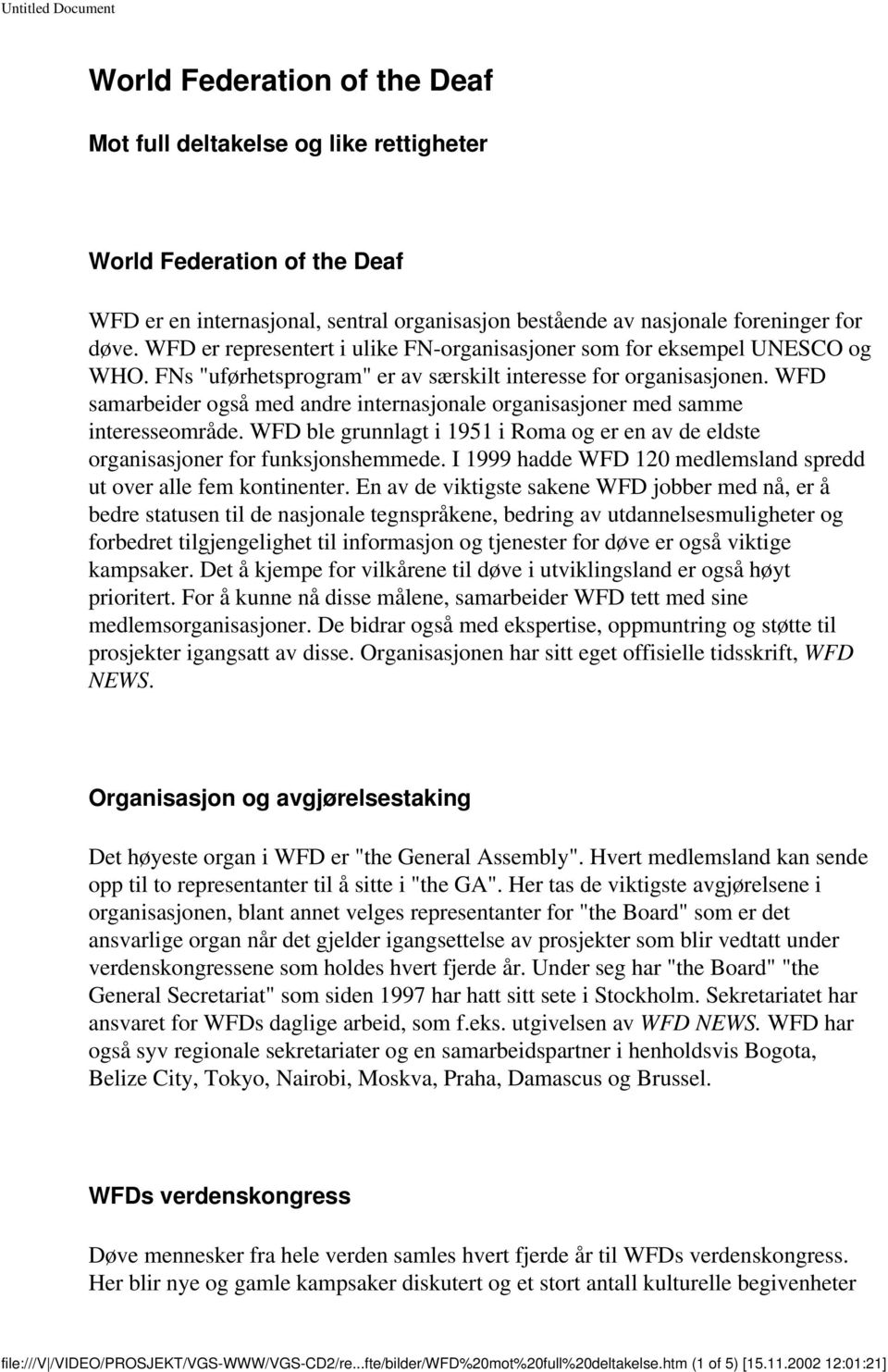 WFD samarbeider også med andre internasjonale organisasjoner med samme interesseområde. WFD ble grunnlagt i 1951 i Roma og er en av de eldste organisasjoner for funksjonshemmede.