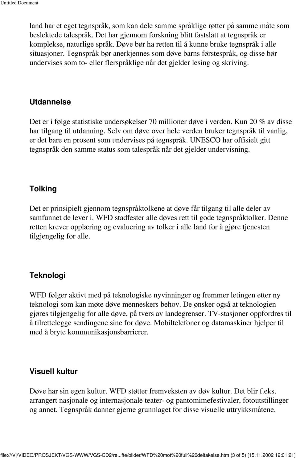 Tegnspråk bør anerkjennes som døve barns førstespråk, og disse bør undervises som to- eller flerspråklige når det gjelder lesing og skriving.