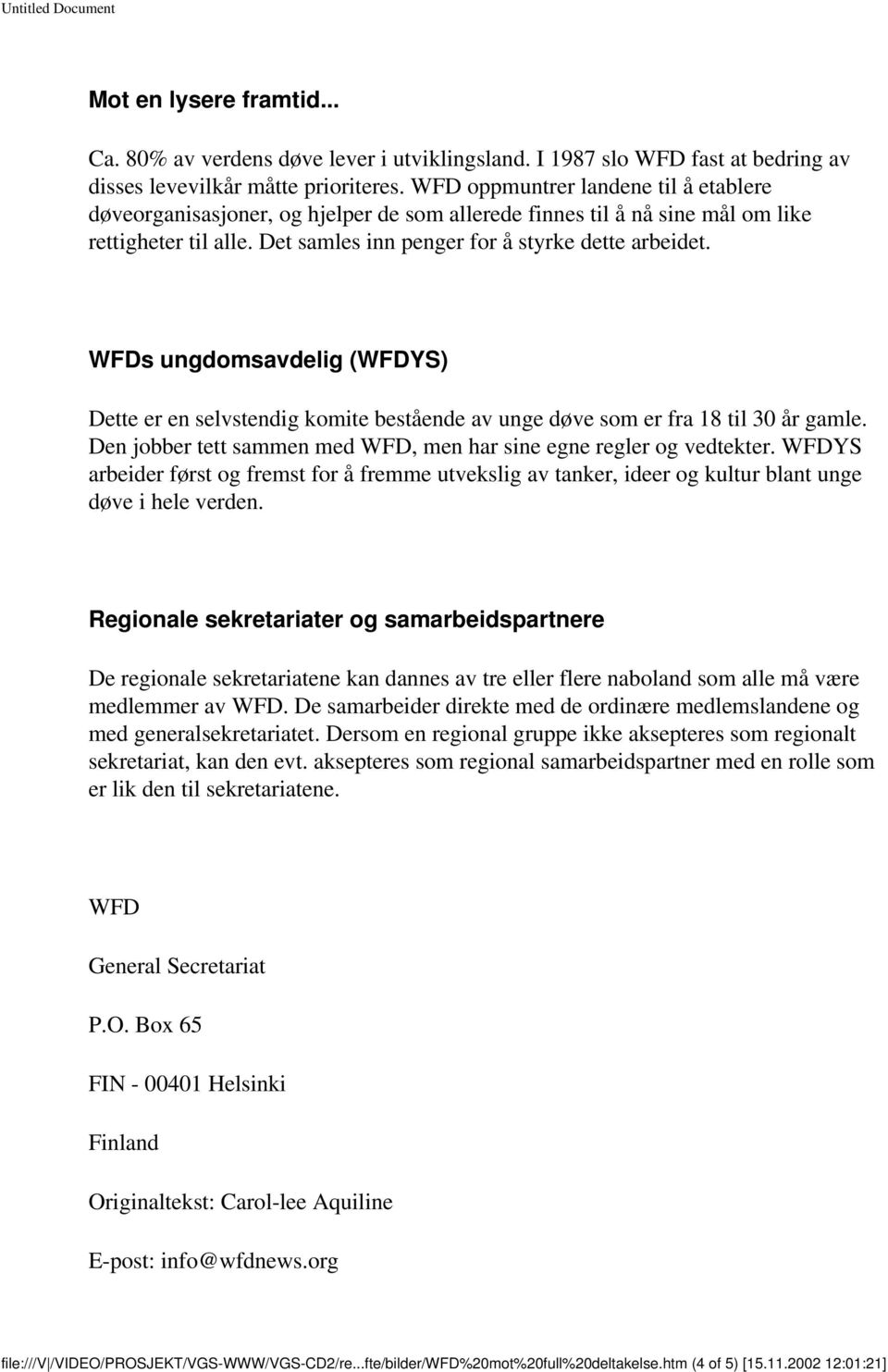 WFDs ungdomsavdelig (WFDYS) Dette er en selvstendig komite bestående av unge døve som er fra 18 til 30 år gamle. Den jobber tett sammen med WFD, men har sine egne regler og vedtekter.