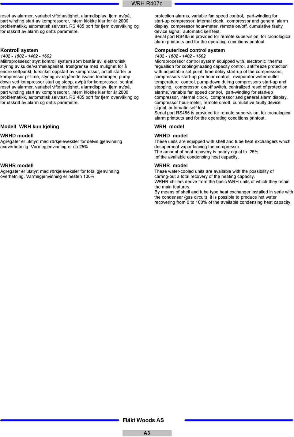 WRH R40c protection alarms, variable fan speed control, part-winding for start-up compressor, internal clock, compressor and general alarm display, compressor hour-meter, remote on/off, cumulative