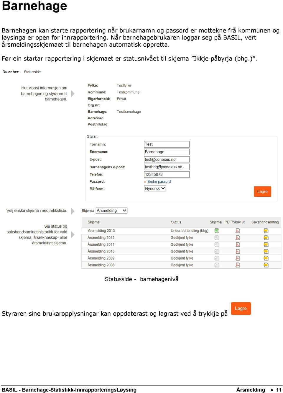 Før ein startar rapportering i skjemaet er statusnivået til skjema Ikkje påbyrja (bhg.).