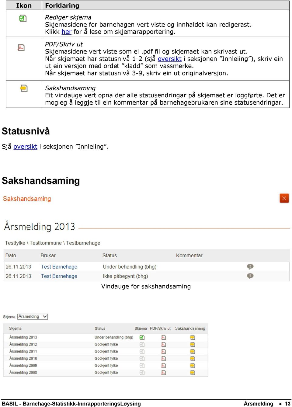 Når skjemaet har statusnivå 1-2 (sjå oversikt i seksjonen Innleiing ), skriv ein ut ein versjon med ordet kladd som vassmerke.