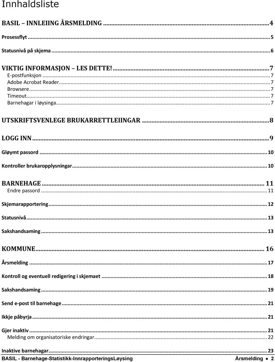 .. 11 Skjemarapportering... 12 Statusnivå... 13 Sakshandsaming... 13 KOMMUNE... 16 Årsmelding... 17 Kontroll og eventuell redigering i skjemaet... 18 Sakshandsaming.