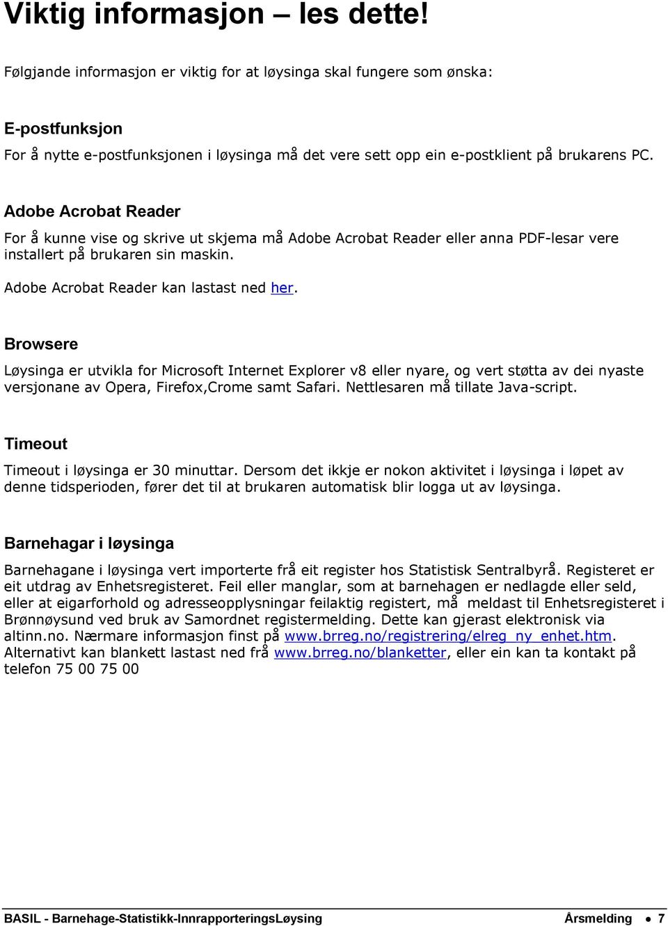 Adobe Acrobat Reader For å kunne vise og skrive ut skjema må Adobe Acrobat Reader eller anna PDF-lesar vere installert på brukaren sin maskin. Adobe Acrobat Reader kan lastast ned her.