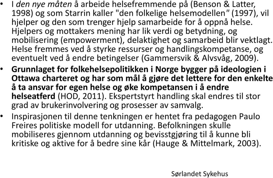 Helse fremmes ved å styrke ressurser og handlingskompetanse, og eventuelt ved å endre betingelser (Gammersvik & Alvsvåg, 2009).