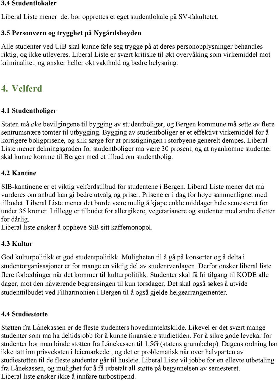 Liberal Liste er svært kritiske til økt overvåking som virkemiddel mot kriminalitet, og ønsker heller økt vakthold og bedre belysning. 4. Velferd 4.