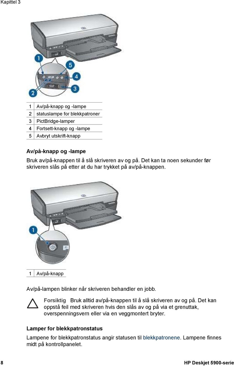 1 Av/på-knapp Av/på-lampen blinker når skriveren behandler en jobb. Forsiktig Bruk alltid av/på-knappen til å slå skriveren av og på.