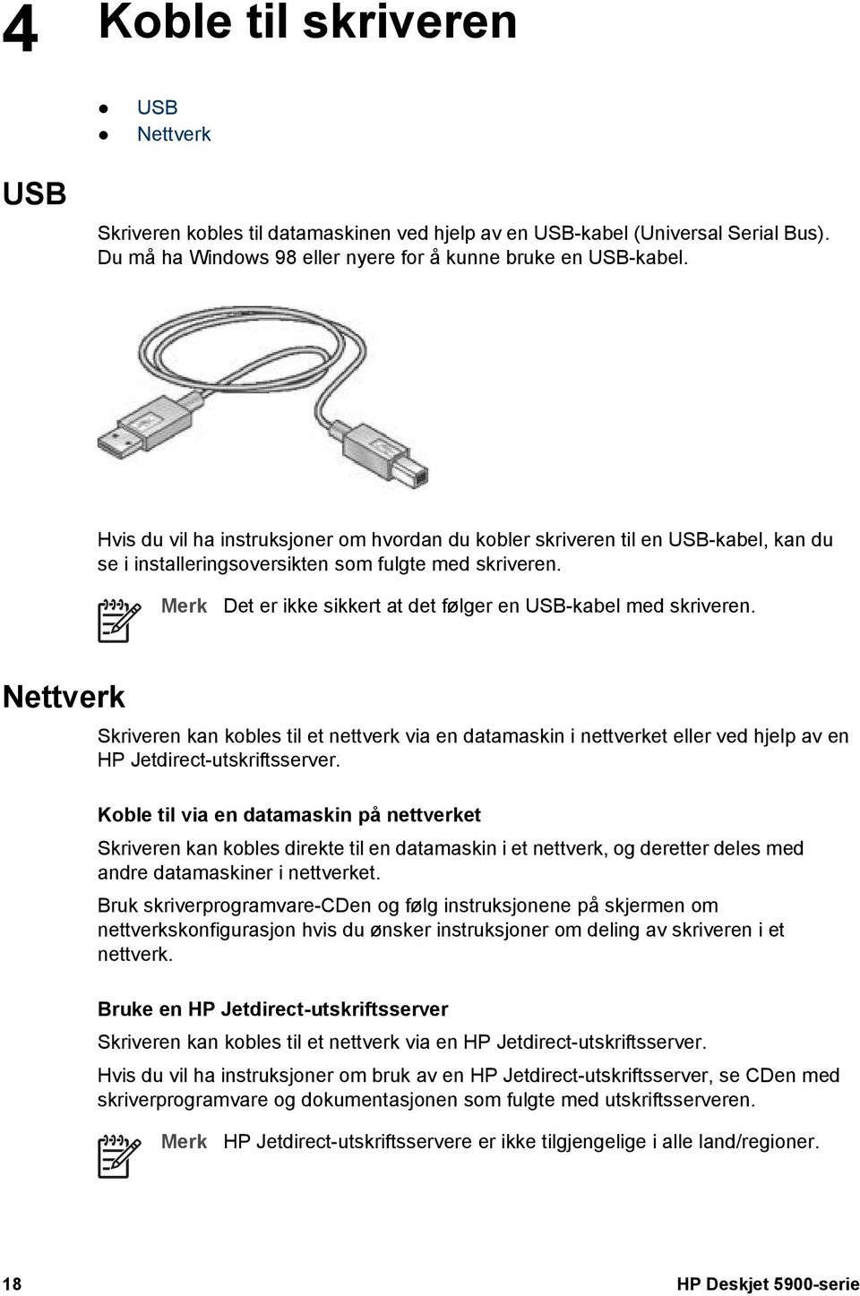 Merk Det er ikke sikkert at det følger en USB-kabel med skriveren. Nettverk Skriveren kan kobles til et nettverk via en datamaskin i nettverket eller ved hjelp av en HP Jetdirect-utskriftsserver.