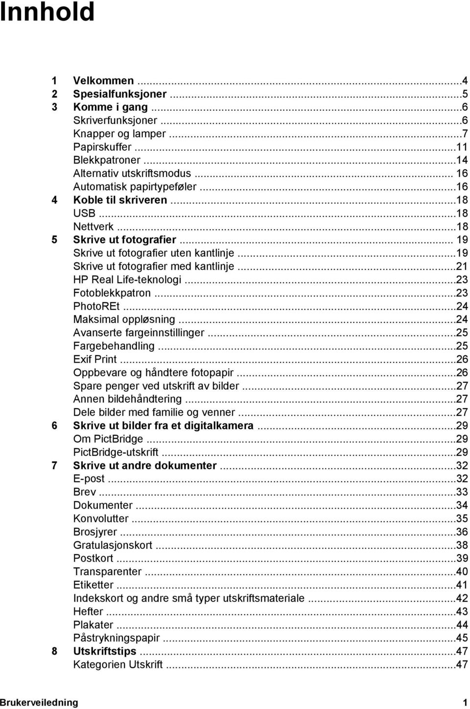 ..21 HP Real Life-teknologi...23 Fotoblekkpatron...23 PhotoREt...24 Maksimal oppløsning...24 Avanserte fargeinnstillinger...25 Fargebehandling...25 Exif Print...26 Oppbevare og håndtere fotopapir.