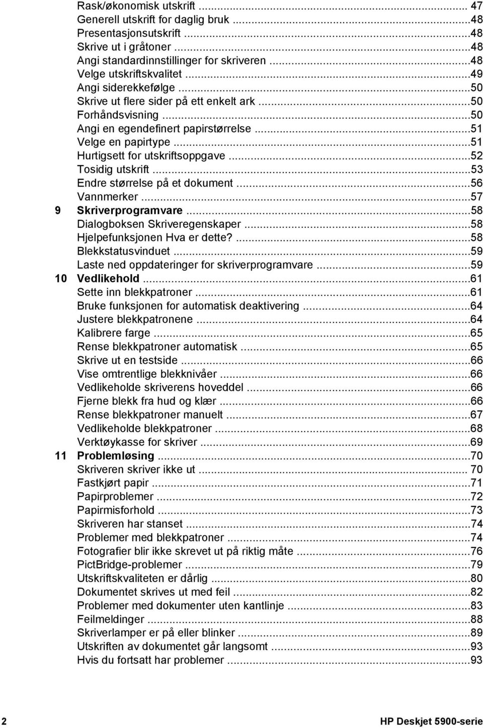 ..52 Tosidig utskrift...53 Endre størrelse på et dokument...56 Vannmerker...57 9 Skriverprogramvare...58 Dialogboksen Skriveregenskaper...58 Hjelpefunksjonen Hva er dette?...58 Blekkstatusvinduet.