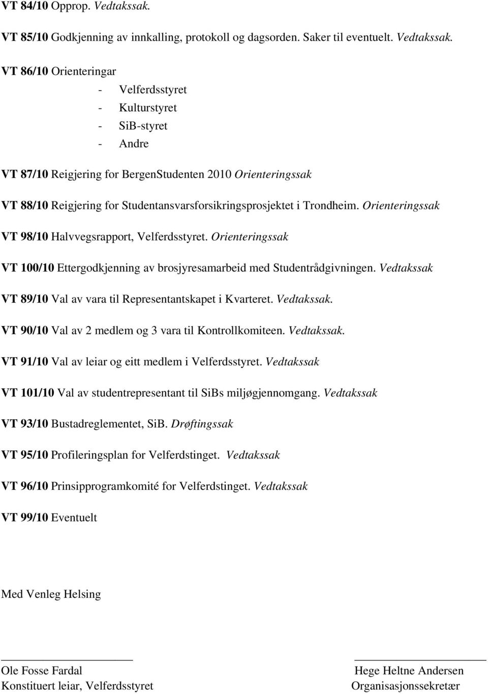 VT 86/10 Orienteringar - Velferdsstyret - Kulturstyret - SiB-styret - Andre VT 87/10 Reigjering for BergenStudenten 2010 Orienteringssak VT 88/10 Reigjering for Studentansvarsforsikringsprosjektet i