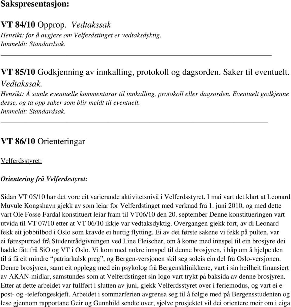 Innmeldt: Standardsak. VT 86/10 Orienteringar Velferdsstyret: Orientering frå Velferdsstyret: Sidan VT 05/10 har det vore eit varierande aktivitetsnivå i Velferdsstyret.