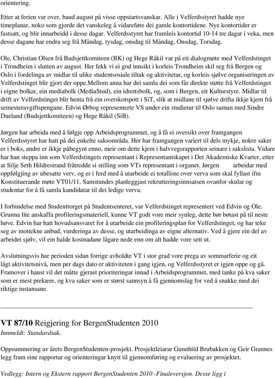 Velferdsstyret har framleis kontortid 10-14 tre dagar i veka, men desse dagane har endra seg frå Måndag, tysdag, onsdag til Måndag, Onsdag, Torsdag.