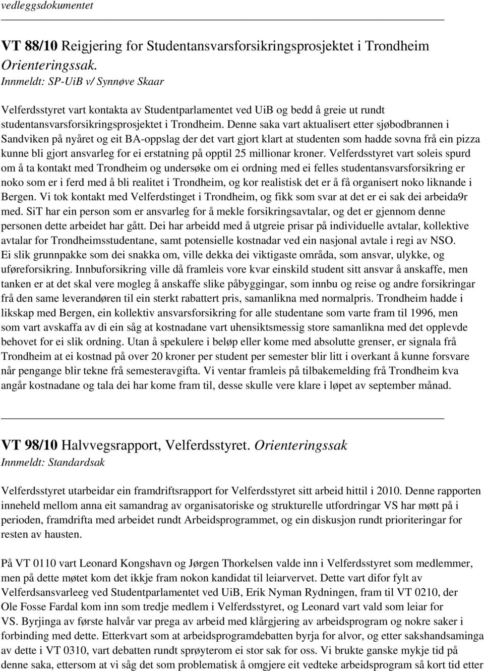 Denne saka vart aktualisert etter sjøbodbrannen i Sandviken på nyåret og eit BA-oppslag der det vart gjort klart at studenten som hadde sovna frå ein pizza kunne bli gjort ansvarleg for ei erstatning