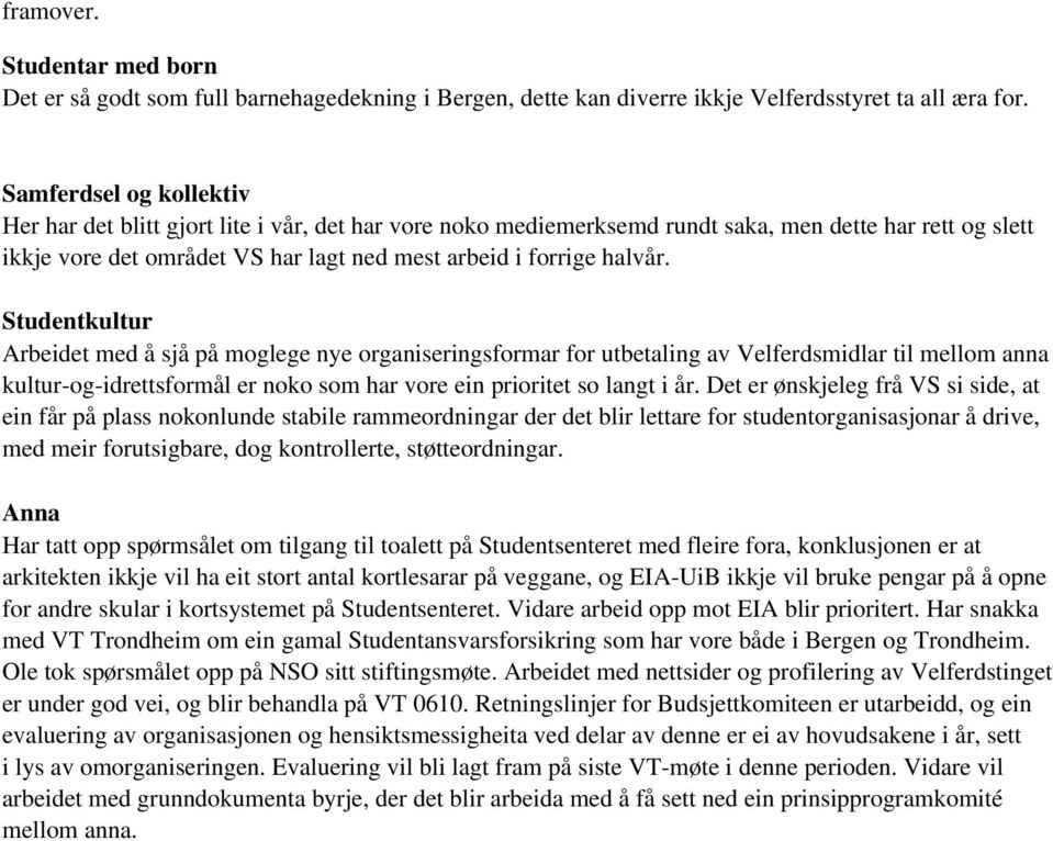 Studentkultur Arbeidet med å sjå på moglege nye organiseringsformar for utbetaling av Velferdsmidlar til mellom anna kultur-og-idrettsformål er noko som har vore ein prioritet so langt i år.