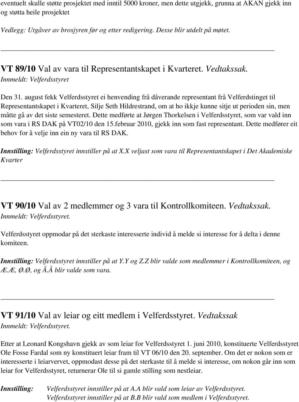 august fekk Velferdsstyret ei henvending frå dåverande representant frå Velferdstinget til Representantskapet i Kvarteret, Silje Seth Hildrestrand, om at ho ikkje kunne sitje ut perioden sin, men