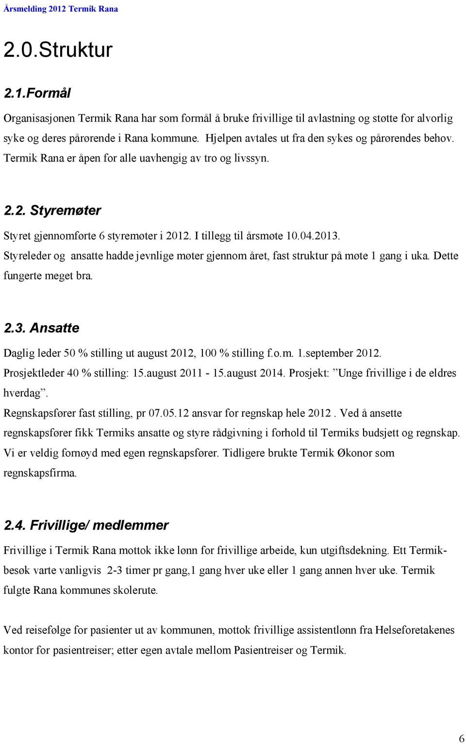 2013. Styreleder og ansatte hadde jevnlige møter gjennom året, fast struktur på møte 1 gang i uka. Dette fungerte meget bra. 2.3. Ansatte Daglig leder 50 % stilling ut august 2012, 100 % stilling f.o.m. 1.september 2012.