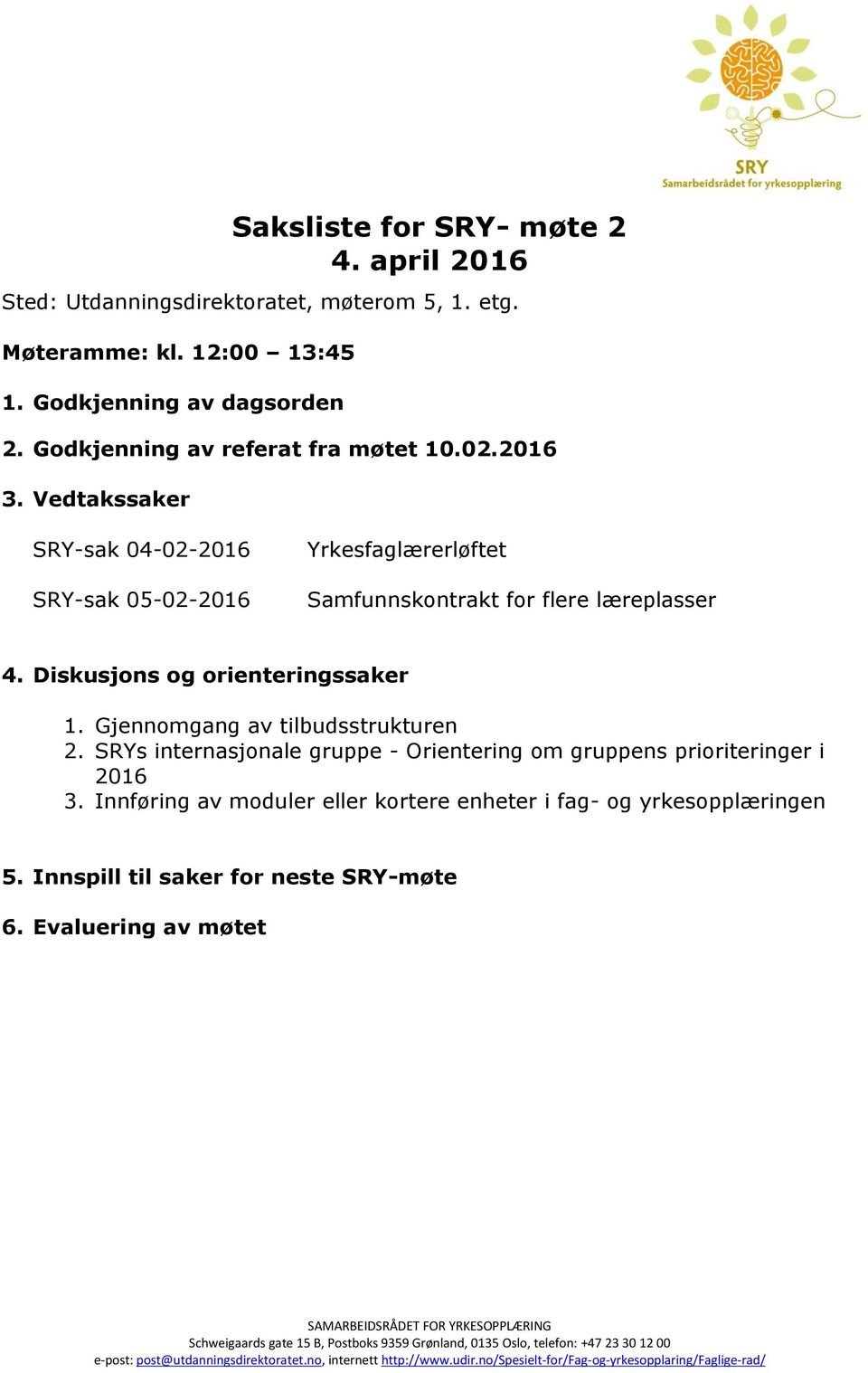 SRYs internasjonale gruppe - Orientering om gruppens prioriteringer i 2016 3. Innføring av moduler eller kortere enheter i fag- og yrkesopplæringen 5. Innspill til saker for neste SRY-møte 6.