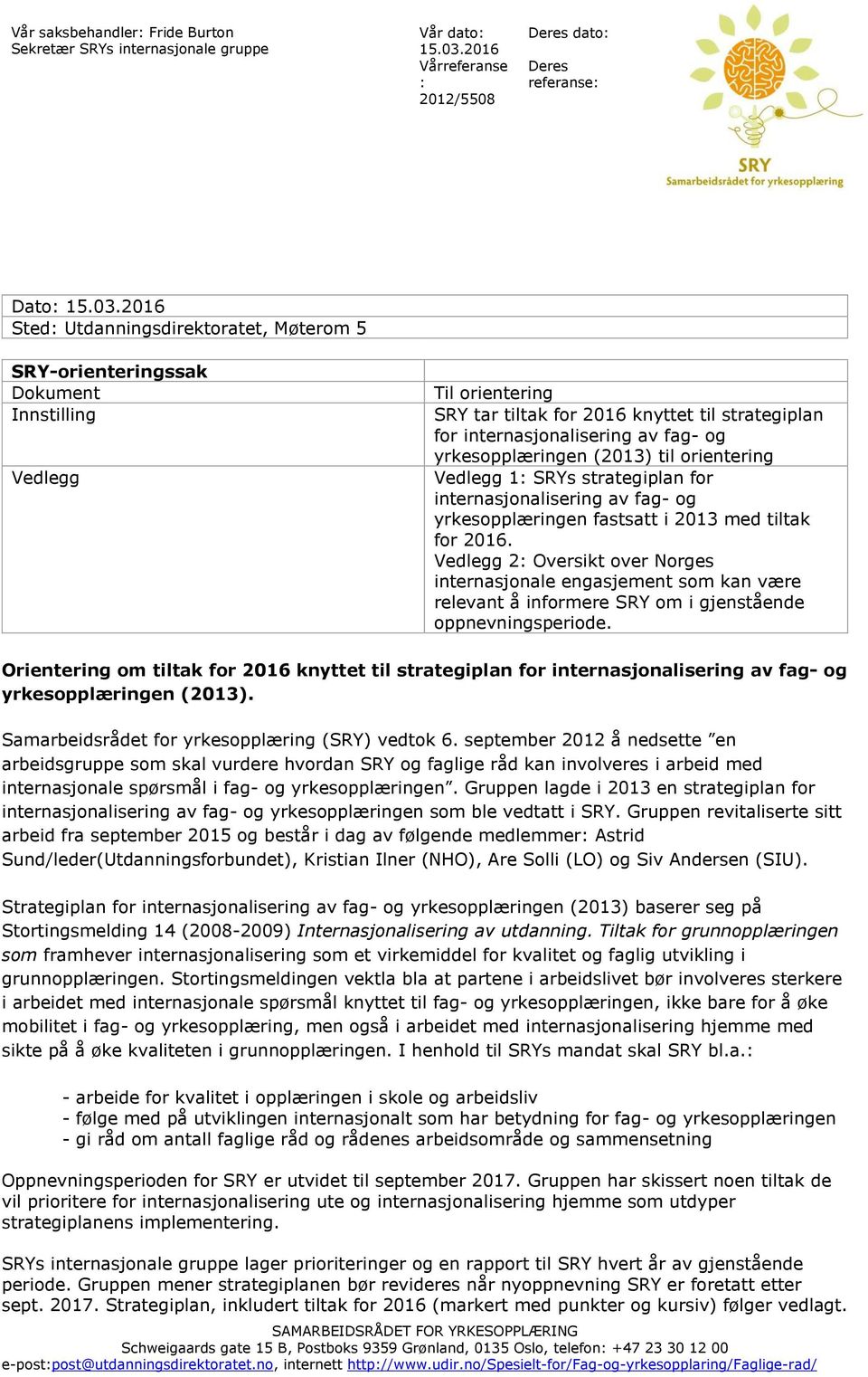 2016 Sted: Utdanningsdirektoratet, Møterom 5 SRY-orienteringssak Dokument Innstilling Vedlegg Til orientering SRY tar tiltak for 2016 knyttet til strategiplan for internasjonalisering av fag- og