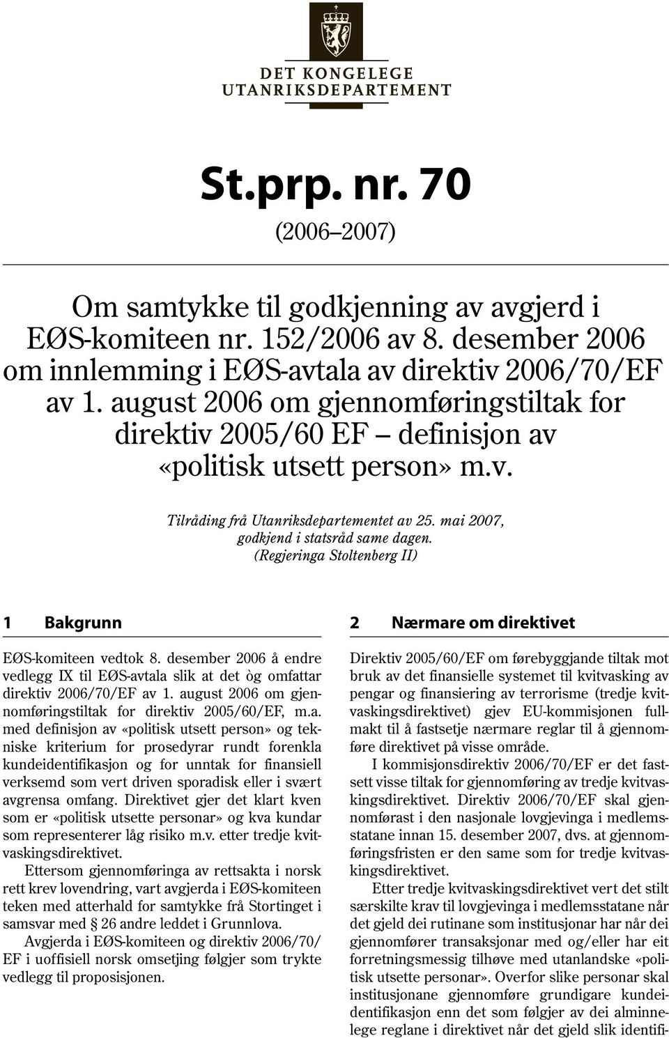 (Regjeringa Stoltenberg II) 1 Bakgrunn 2 Nærmare om direktivet Direktiv 2005/60/EF om førebyggjande tiltak mot bruk av det finansielle systemet til kvitvasking av pengar og finansiering av terrorisme