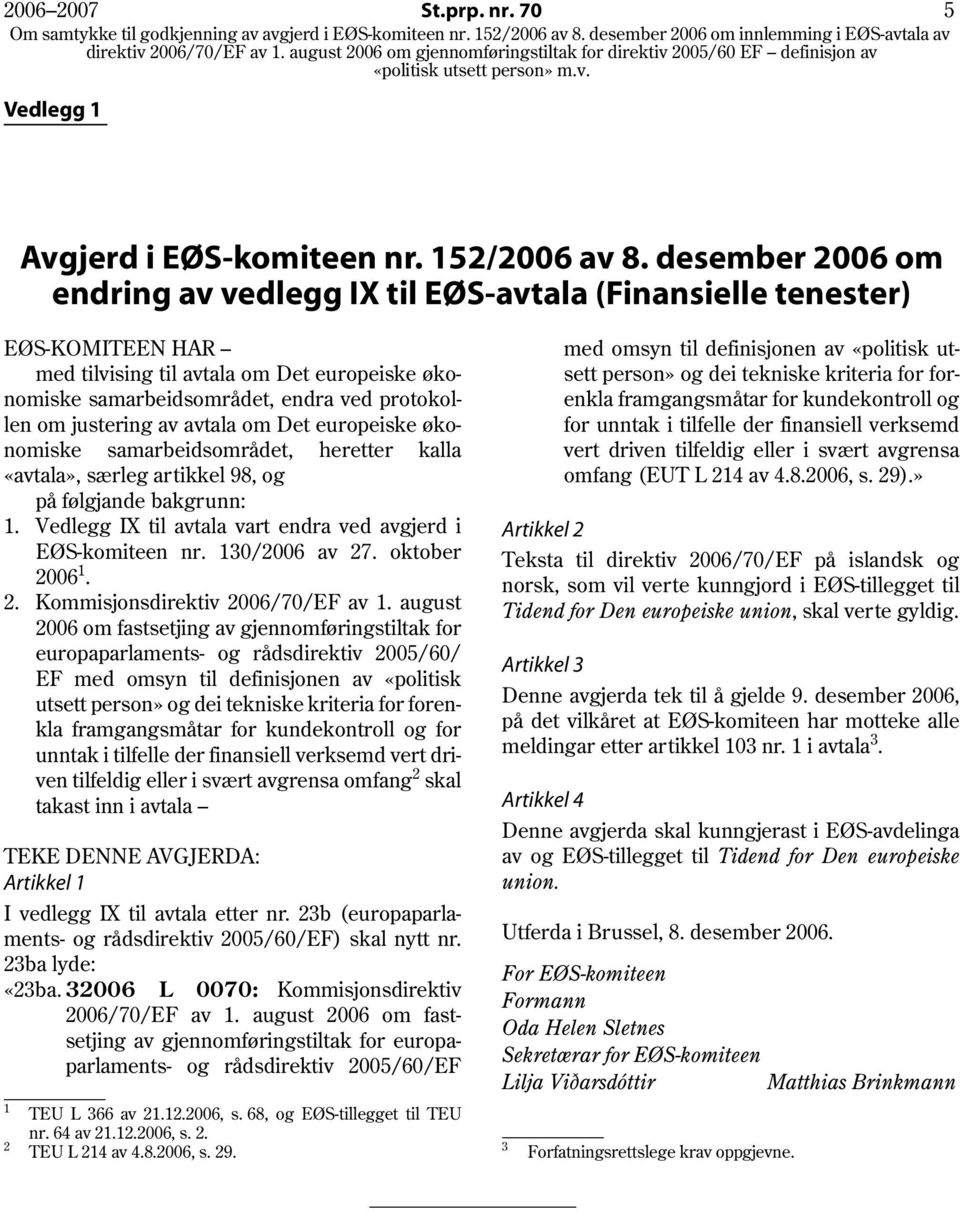 desember 2006 om endring av vedlegg IX til EØS-avtala (Finansielle tenester) EØS-KOMITEEN HAR med tilvising til avtala om Det europeiske økonomiske samarbeidsområdet, endra ved protokollen om