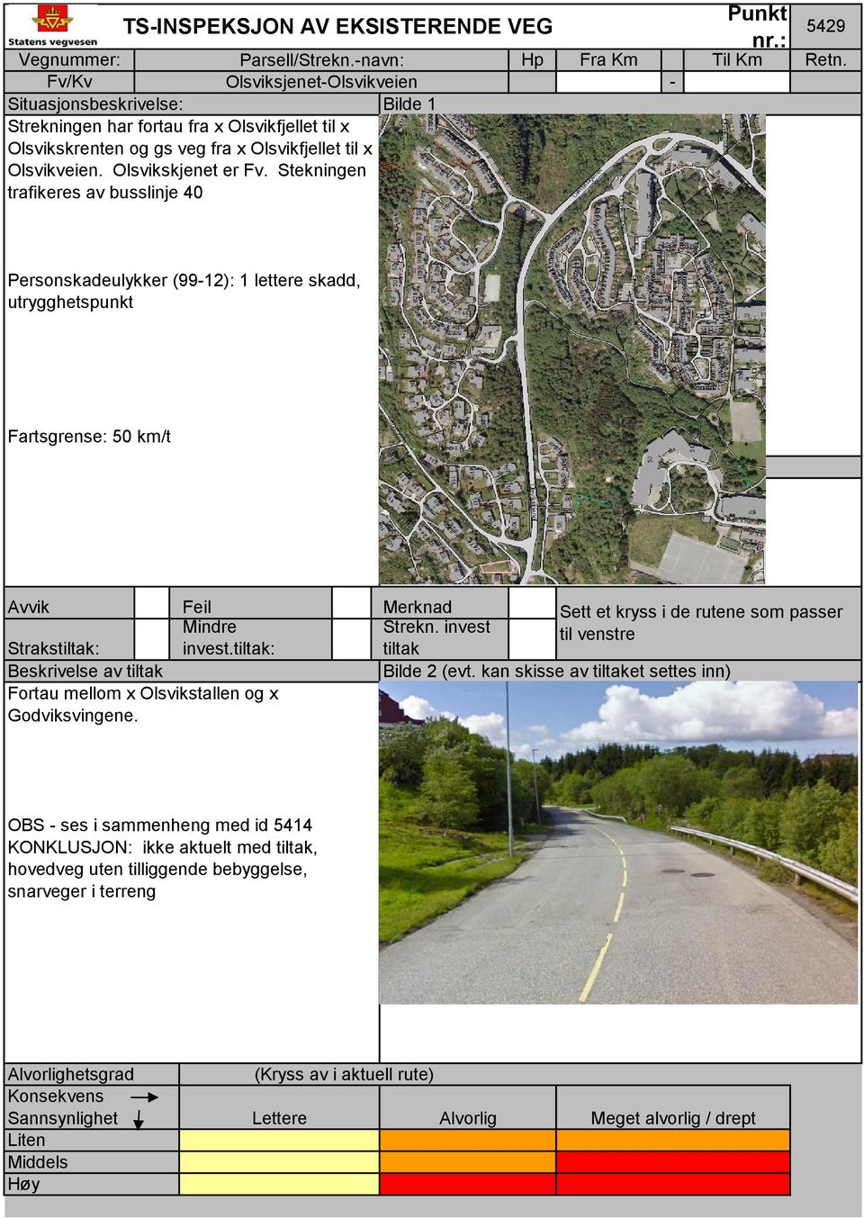 Stekningen trafikeres av busslinje 40 5429 Personskadeulykker (9912): 1 lettere skadd, utrygghetspunkt Fartsgrense: 50 km/t