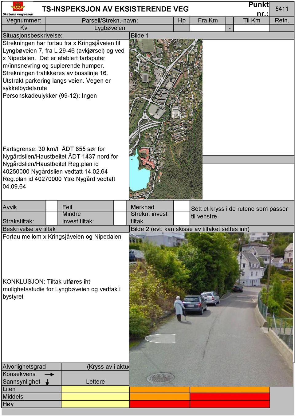 Vegen er sykkelbydelsrute Personskadeulykker (9912): Ingen 5411 Fartsgrense: 30 km/t ÅDT 855 sør for Nygårdslien/Haustbeitet ÅDT 1437 nord for Nygårdslien/Haustbeitet Reg.